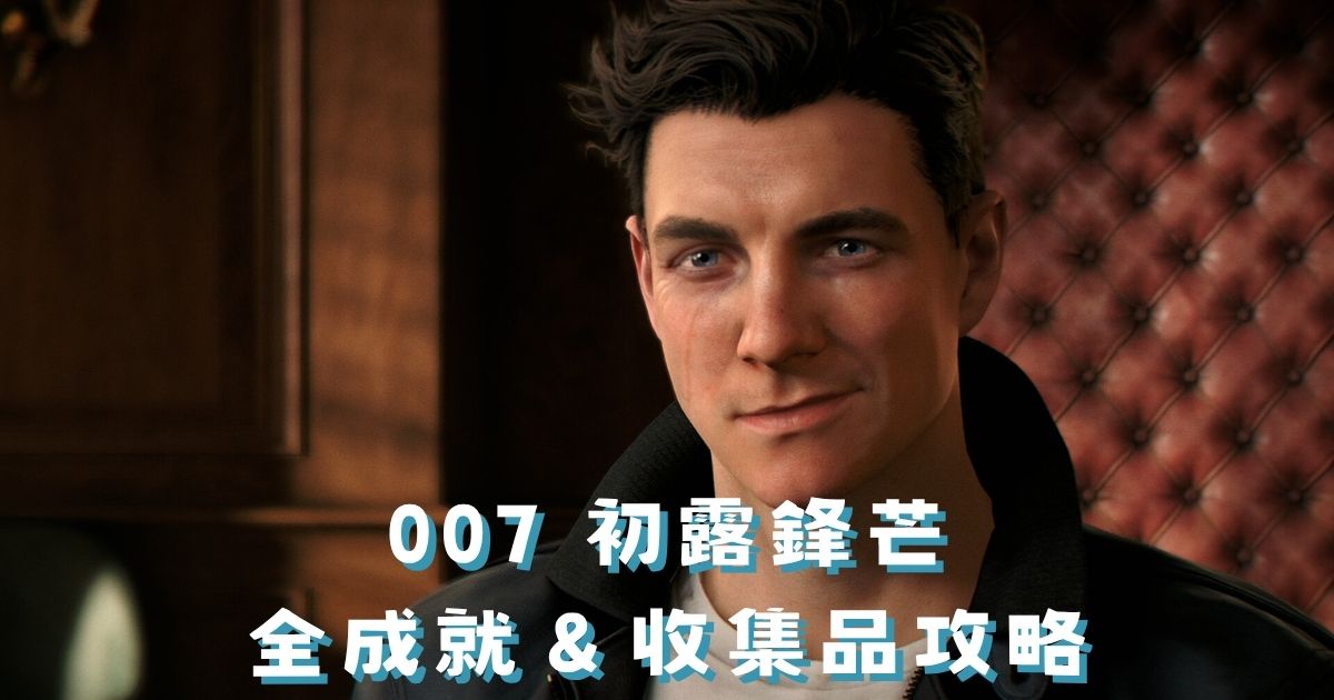 007 初露鋒芒全成就攻略：37個成就解鎖條件與收集品位置
