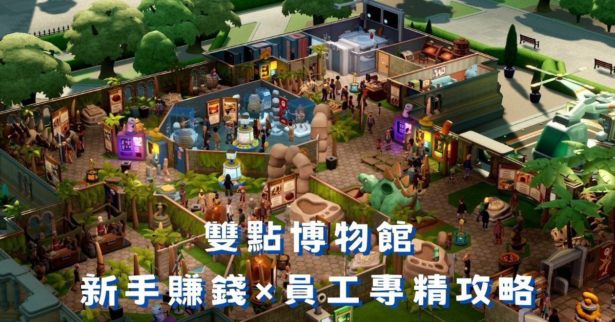 《雙點博物館》新手攻略：賺錢、員工專精與必解鎖道具懶人包
